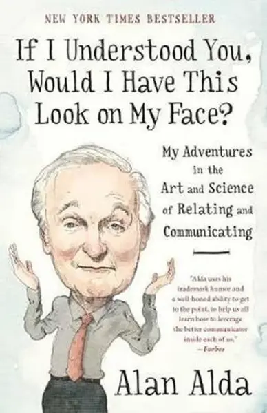 If I Understood You, Would I Have This Look on My Face? - Alan Alda