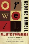 All Art Is Propaganda - George Orwell, Keith Gessen