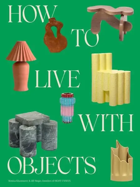How to Live with Objects - Monica Khemsurov, Jill Singer