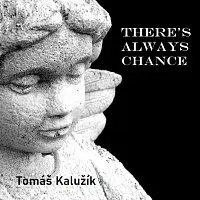 Tomáš Kalužík – There's always chance