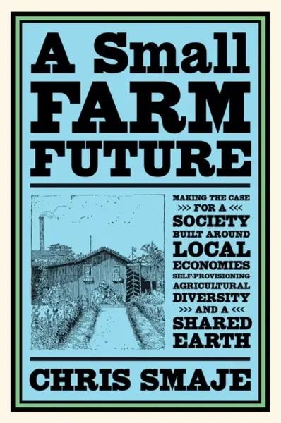 A Small Farm Future - Chris Smaje