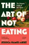 The Art of Not Eating - Jessica Hamel-Akre