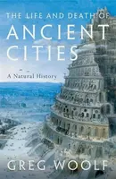 The Life and Death of Ancient Cities - Gregory Woolfenden
