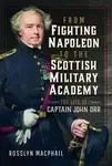 From Fighting Napoleon to the Scottish Military Academy - Rosslyn Macphail