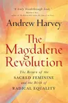 The Magdalene Revolution - Andrew Harvey