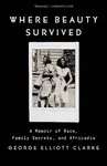 Where Beauty Survived - George Elliott Clarke