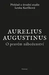 O pravém náboženství - Aurelius Augustinus, Lenka Karfíková