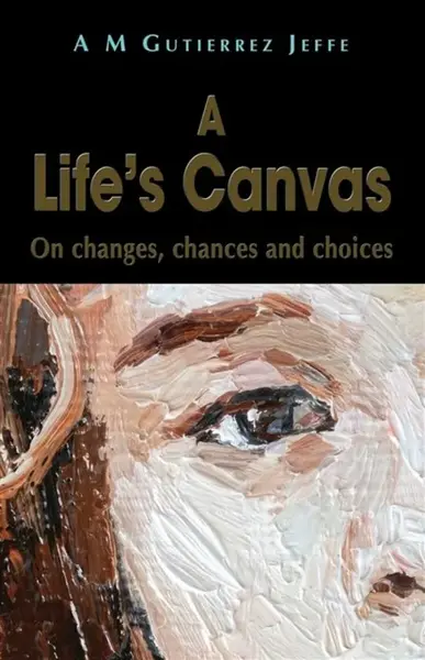 A Life's Canvas - A M Gutierrez Jeffe