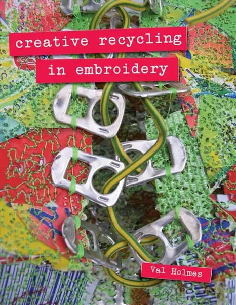 Creative Recycling in Embroidery - Val Holmes