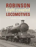 Robinson Eight-coupled Locomotives - Jeremy  Clements