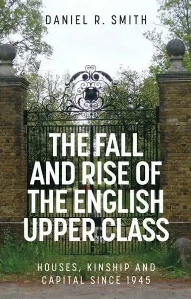 The Fall and Rise of the English Upper Class - Daniel R. Smith