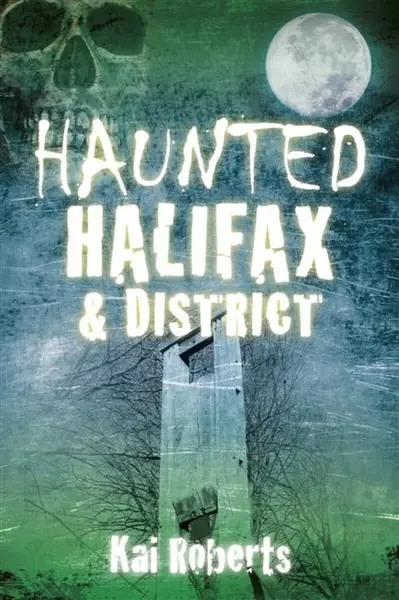 Haunted Halifax and District - Kai Roberts