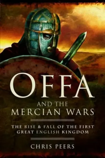 Offa and the Mercian Wars - Chris Peers