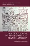 The Venal Origins of Development in Spanish America - Jenny  Guardado