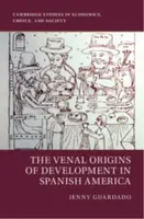 The Venal Origins of Development in Spanish America - Jenny  Guardado