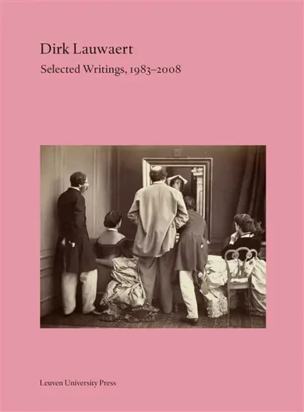 Dirk Lauwaert. Selected Writings, 1983-2008 - Dirk Lauwaert