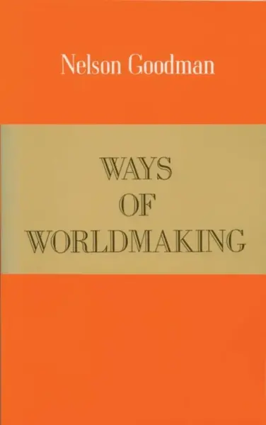 Ways of Worldmaking - Nelson Goodman