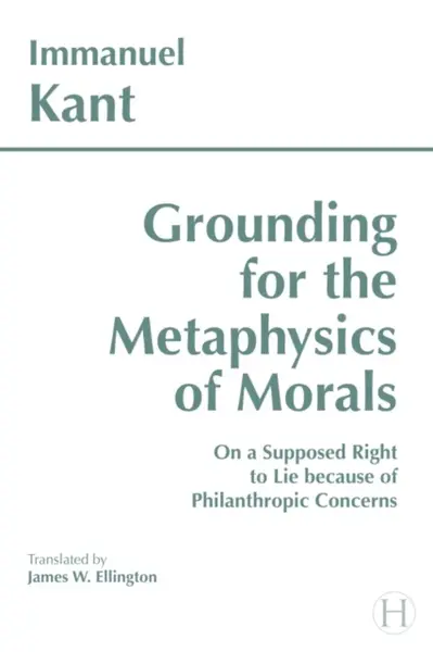 Grounding for the Metaphysics of Morals - Immanuel Kant