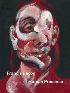 Francis Bacon: Human Presence - Martin Harrison, Sophie Pretorius, Tanya Bentley, Carol Jacobi, John Maybury, Georgia Atienza, Gegory Salter