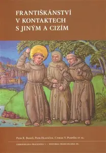 Františkánství v kontaktech s jiným a cizím - Petr Hlaváček, Ctirad V. Pospíšil, Petr Regalát Beneš