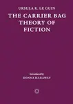 The Carrier Bag Theory of Fiction - Ursula K. Le Guinová