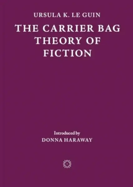 The Carrier Bag Theory of Fiction - Ursula K. Le Guinová
