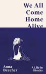 We All Come Home Alive - Anna Beecher