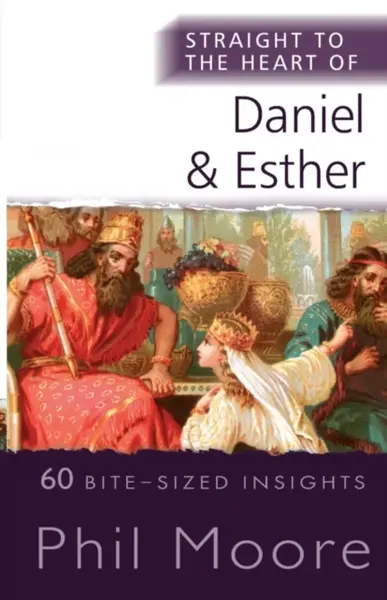 Straight to the Heart of Daniel and Esther - Phil Moore