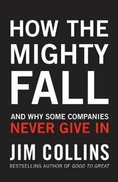 How the Mighty Fall: And Why Some Companies Never Give In - Jim Collins