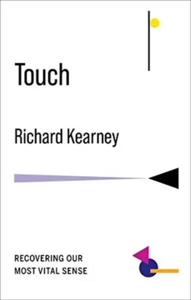Touch – Recovering Our Most Vital Sense - Richard Kearney