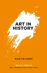 Art in History, 600 BC - 2000 AD: Ideas in Profile - Kemp Martin