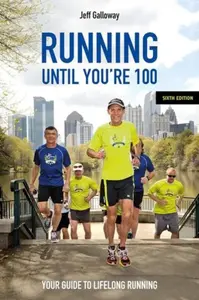 Running Until Youâ€™re 100, Sixth Edition - Jeff Galloway