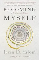 Becoming Myself : A Psychiatrists Memoir - Irvin D. Yalom