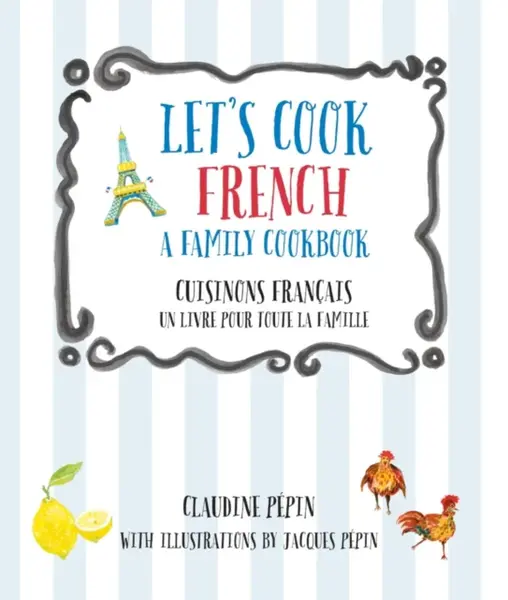 Let's Cook French, A Family Cookbook - Claudine Pepin