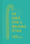 49 Uses for a Walking Stick - Frank Hopkinson