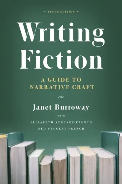 Writing Fiction, Tenth Edition - Janet Burroway, Elizabeth Stuckey-French, Ned Stuckey-French