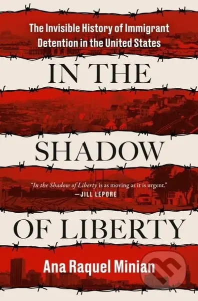 In The Shadow Of Liberty (The Invisible History of Immigrant Detention in the United States) - kniha z kategorie Humanitní a společenské vědy