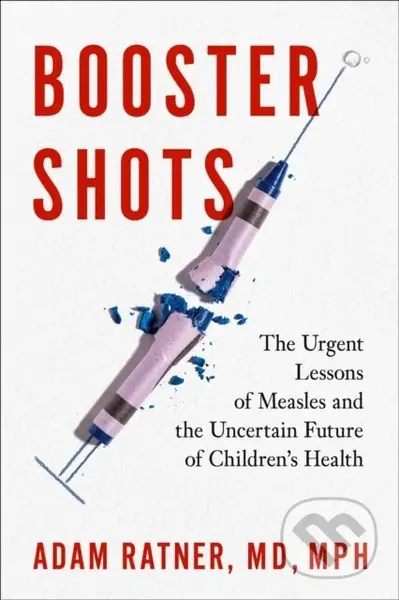 Booster Shots (The Urgent Lessons of Measles and the Uncertain Future of Children's Health) - kniha z kategorie Přírodní vědy a technika
