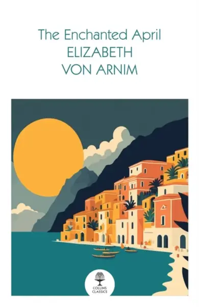 The Enchanted April - Elizabeth von Arnim