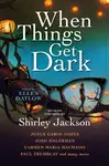 When Things Get Dark - Joyce Carol Oatesová, Josh Malerman, Paul Tremblay, Machado Carmen Maria