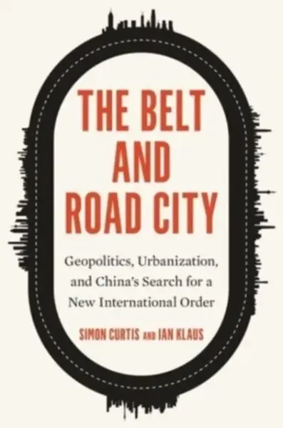 The Belt and Road City - Ian Klaus, Simon Curtis
