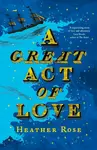 A Great Act of Love - Heather Rose