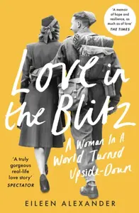 Love in the Blitz - Eileen Alexander
