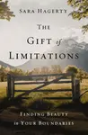 The Gift of Limitations - Sara Hagerty
