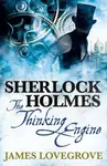 Sherlock Holmes: The Thinking Engine - James Lovegrove