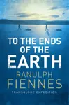 To the Ends of the Earth - Fiennes Ranulph