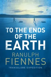 To the Ends of the Earth - Fiennes Ranulph