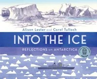 Into the Ice: Reflections on Antarctica - Alison Lester, Coral Tulloch