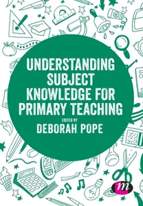 Understanding Subject Knowledge for Primary Teaching - Deborah Pope