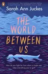 The World Between Us - Sarah Ann Juckes